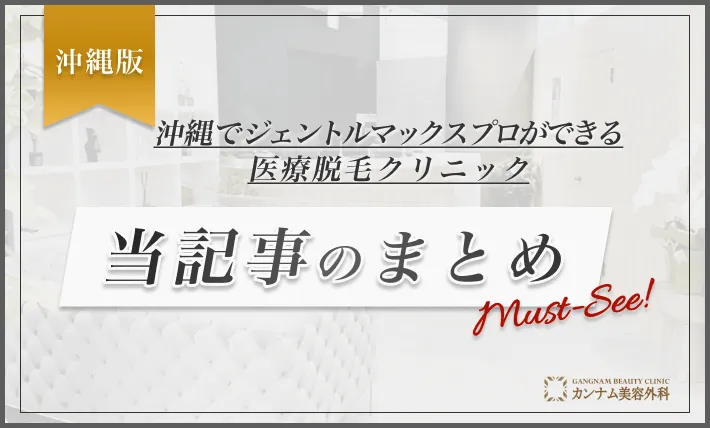 沖縄でジェントルマックスプロができる医療脱毛クリニック 当記事のまとめ