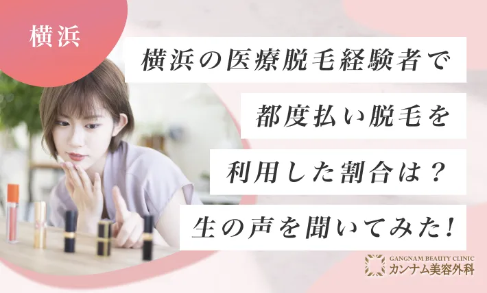 横浜の医療脱毛経験者で都度払い脱毛を利用した割合は？生の声を聞いてみた！