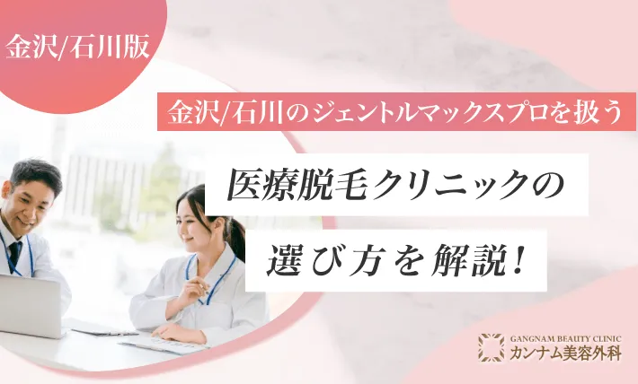 金沢/石川のジェントルマックスプロを扱う医療脱毛クリニックの選び方を解説！