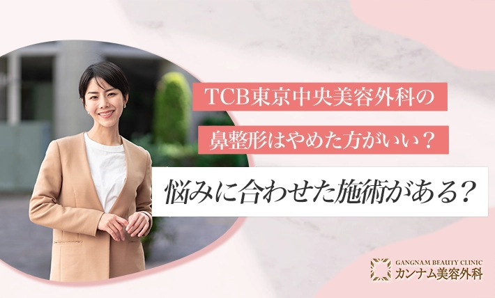 TCB東京中央美容外科の鼻整形はやめた方がいい？悩みに合わせた施術がある？