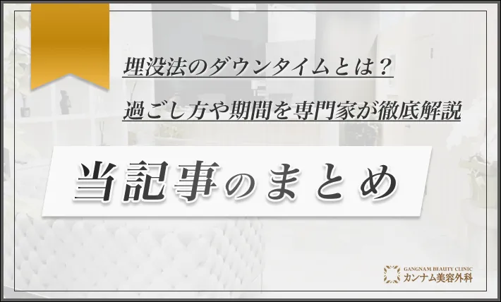 埋没法のダウンタイムとは？過ごし方や期間を専門家が徹底解説 当記事のまとめ