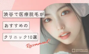 渋谷で医療脱毛がおすすめのクリニック10選