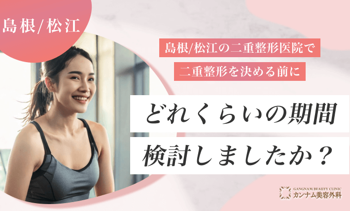 島根/松江の二重整形医院で二重整形を決める前に、どれくらいの期間検討しましたか？