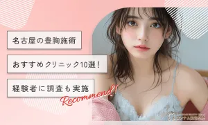 名古屋で豊胸施術がおすすめのクリニック10選！経験者に独自インタビュー調査も実施