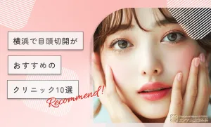 横浜で目頭切開がおすすめのクリニック10選