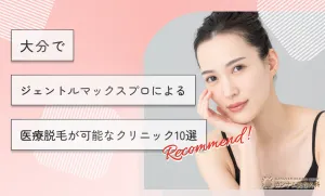 大分でジェントルマックスプロによる医療脱毛が可能なクリニック10選
