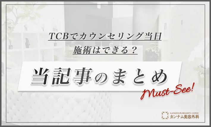 TCBでカウンセリング当日施術はできる？ 当記事のまとめ