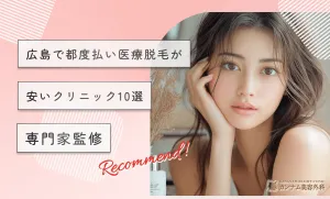広島で都度払い医療脱毛が安いクリニック10選【専門家監修！】
