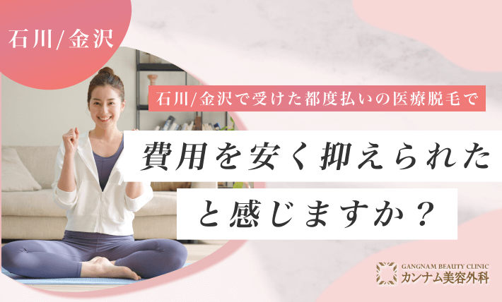 石川/金沢で受けた都度払いの医療脱毛で、費用を安く抑えられたと感じますか？