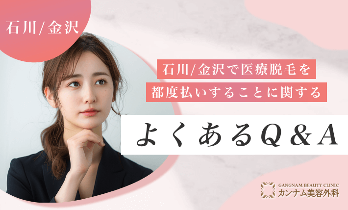石川/金沢で医療脱毛を都度払いすることに関するよくあるQ&A