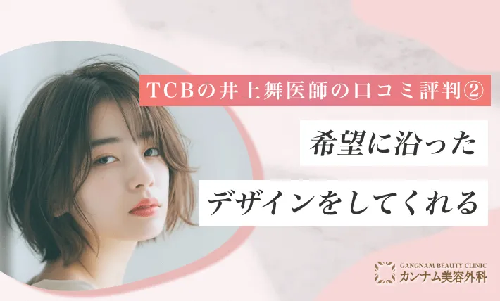 TCBの井上舞医師の口コミ評判② 希望に沿ったデザインをしてくれる