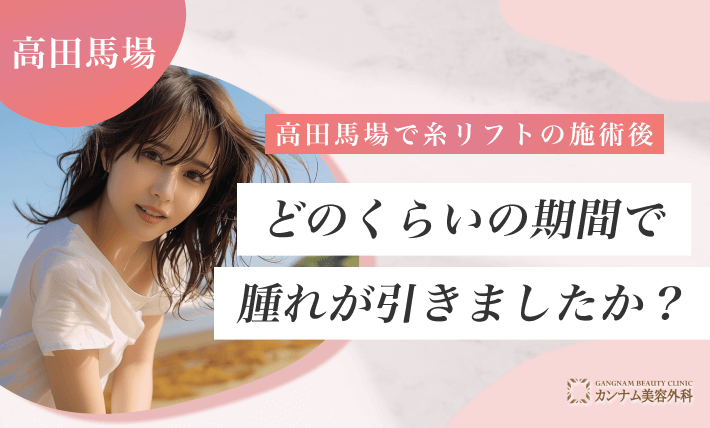 高田馬場で糸リフトの施術後、どのくらいの期間で腫れが引きましたか?