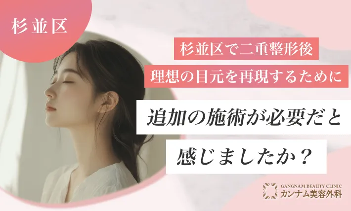 杉並区で二重整形後、理想の目元を再現するために追加の施術が必要だと感じましたか?