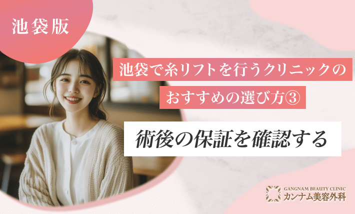 池袋で糸リフトを行うクリニックのおすすめの選び方③ 術後の保証を確認する