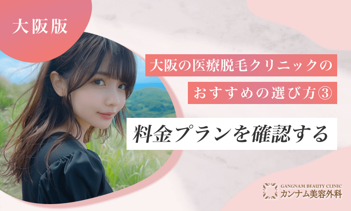 大阪の医療脱毛クリニックのおすすめの選び方③ 料金プランを確認する
