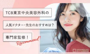 TCB東京中央美容外科の人気ドクター•先生のおすすめは？【専門家監修！】