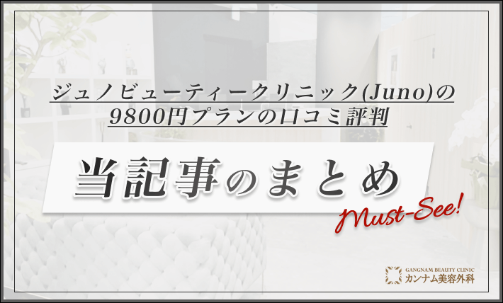 ジュノビューティークリニック(Juno)の9800円プランの口コミ評判 当記事のまとめ