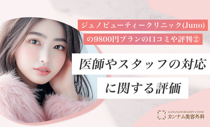 ジュノビューティークリニック(Juno)の9800円プランの口コミや評判② 医師やスタッフの対応に関する評価