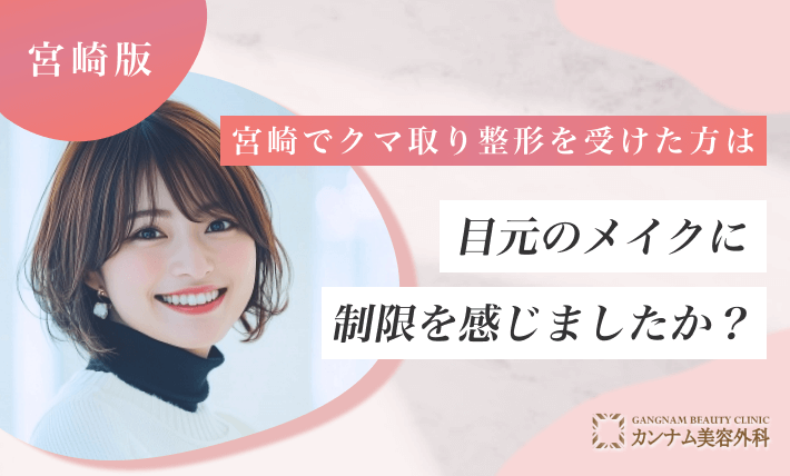 宮崎でクマ取り整形を受けた方は目元のメイクに制限を感じましたか？