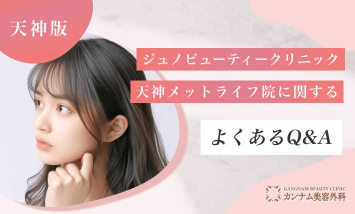 ジュノビューティークリニック天神メットライフ院に関するよくあるQ&A