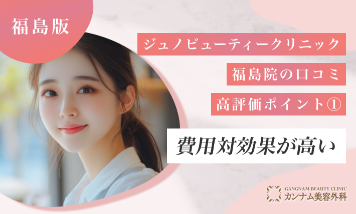 ジュノビューティークリニック福島院の口コミ高評価ポイント① 費用対効果が高い