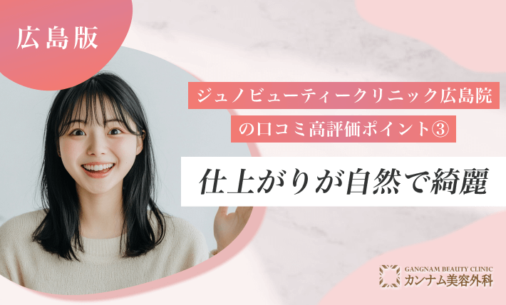 ジュノビューティークリニック広島院の口コミ高評価ポイント③ 仕上がりが自然で綺麗