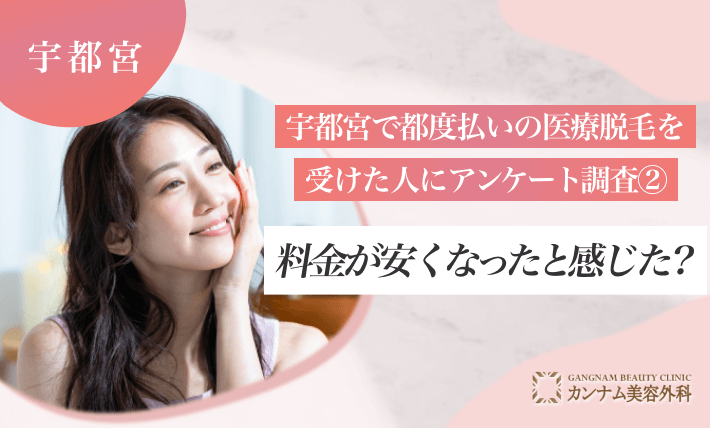 宇都宮で都度払いの医療脱毛を受けた人にアンケート調査② 料金が安くなったと感じた？