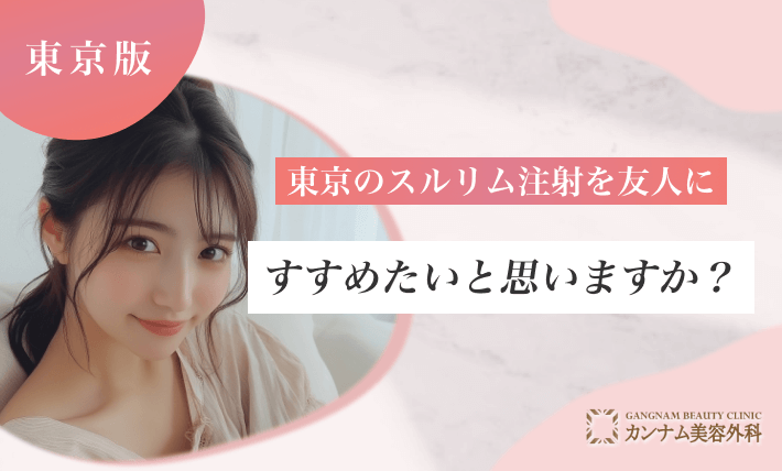 東京のスルリム注射を友人にすすめたいと思いますか?