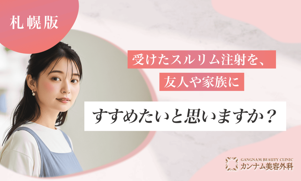 札幌で受けたスルリム注射を、友人や家族にすすめたいと思いますか？