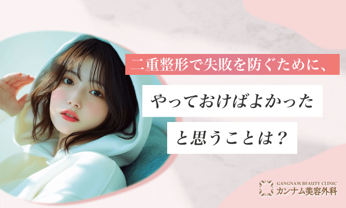 二重整形で失敗を防ぐために、やっておけばよかったと思うことは？