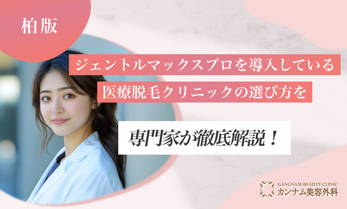 柏でジェントルマックスプロを導入している医療脱毛クリニックの選び方を専門家が徹底解説