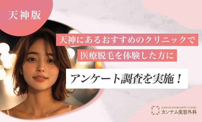 天神にあるおすすめのクリニックで医療脱毛を体験した方にアンケート調査を実施！