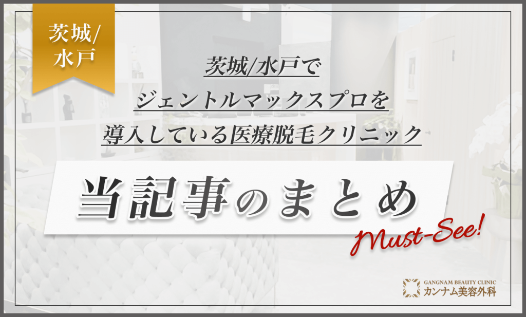 茨城/水戸でジェントルマックスプロを導入している医療脱毛クリニック 当記事のまとめ