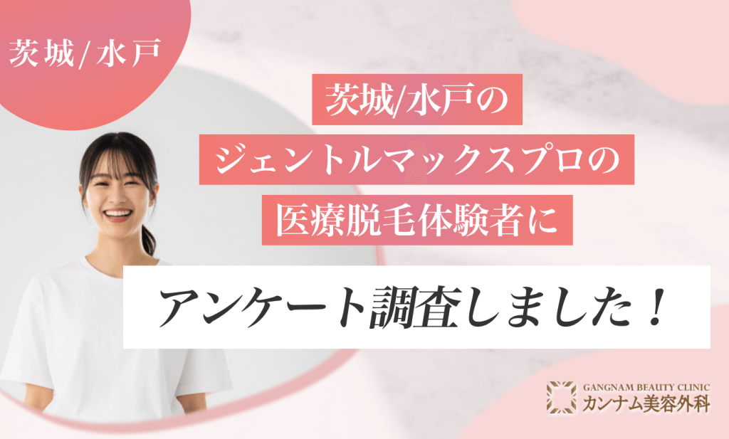 茨城/水戸のジェントルマックスプロの医療脱毛体験者にアンケート調査しました！