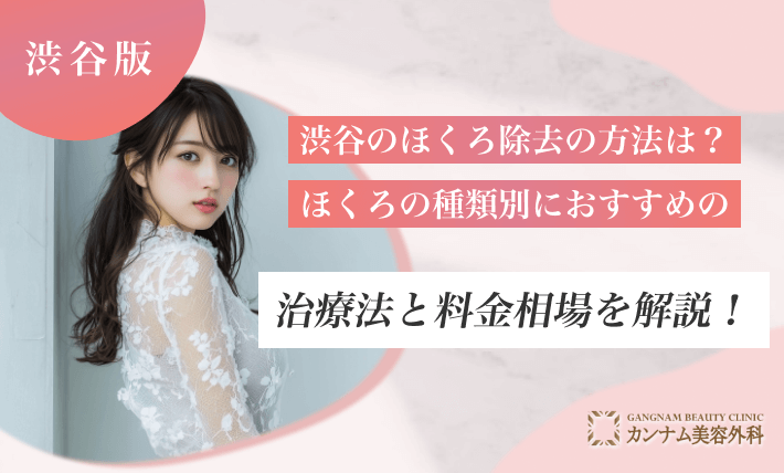 渋谷のほくろ除去の方法は？ほくろの種類別におすすめの治療法と料金相場を解説！
