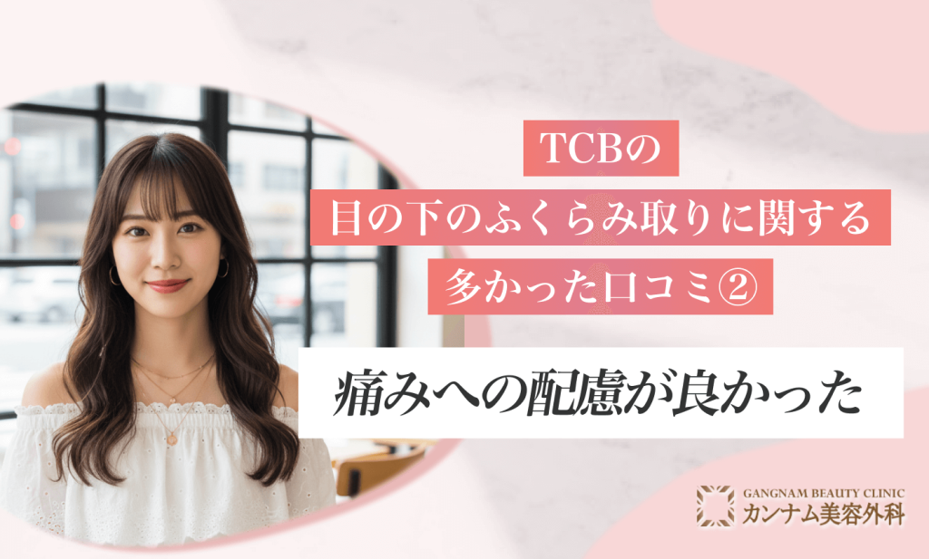TCBの目の下のふくらみ取りに関する多かった口コミ②痛みへの配慮が良かった
