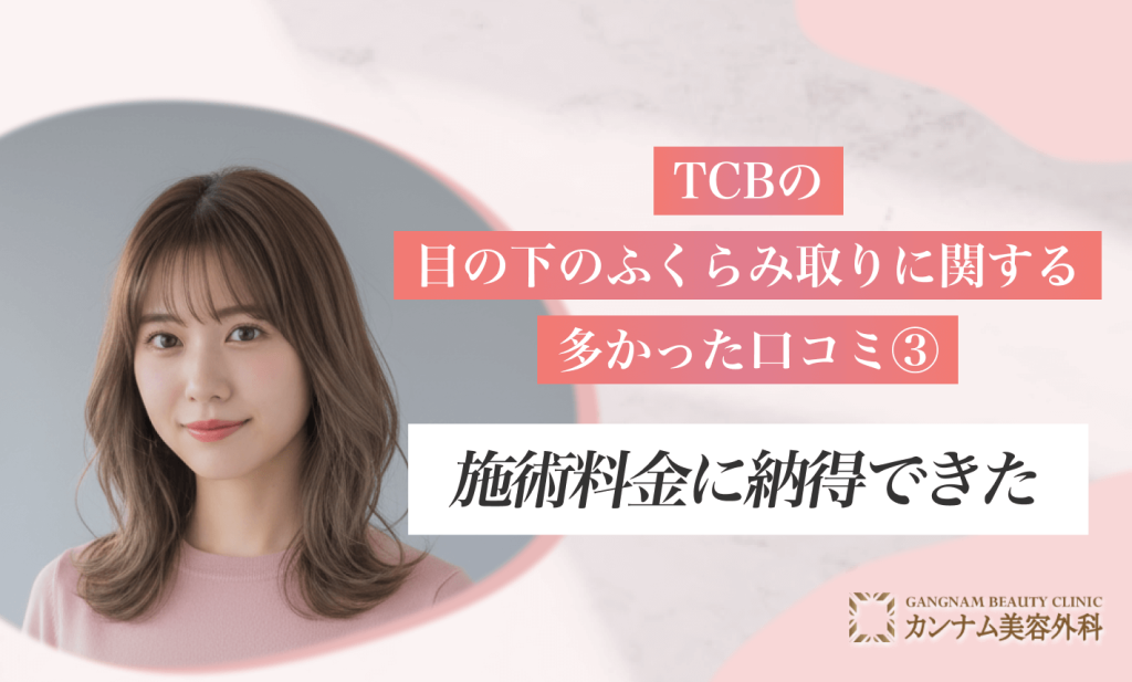 TCBの目の下のふくらみ取りに関する多かった口コミ③施術料金に納得できた