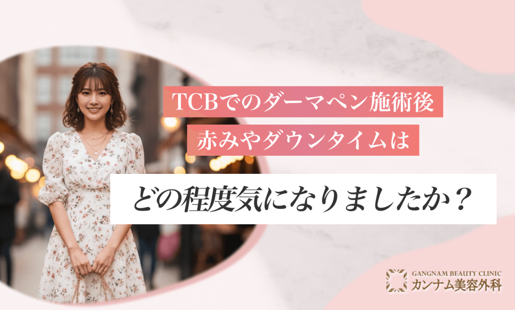 TCBでのダーマペン施術後
赤みやダウンタイムはどの程度気になりましたか?