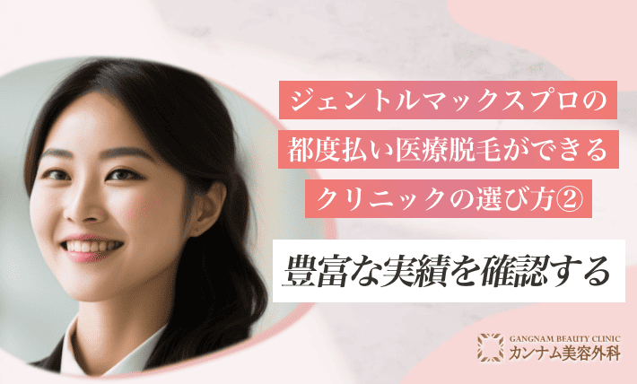 ジェントルマックスプロの都度払い医療脱毛ができるクリニックの選び方② 豊富な実績を確認する