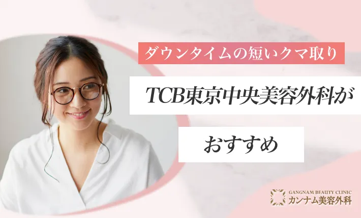 ダウンタイムの短いクマ取りはTCB東京中央美容外科がおすすめ！