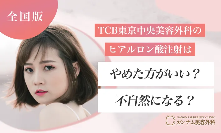 TCB東京中央美容外科のヒアルロン酸注射はやばい?やめた方がいい?不自然になる?