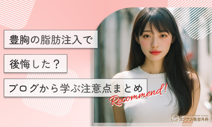 豊胸の脂肪注入で後悔した?ブログから学ぶ注意点まとめ