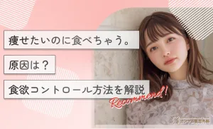 痩せたいのに食べちゃう。原因は？食欲コントロール方法を解説