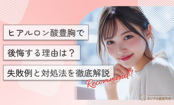 ヒアルロン酸豊胸で後悔する理由は？失敗例と対処法を徹底解説