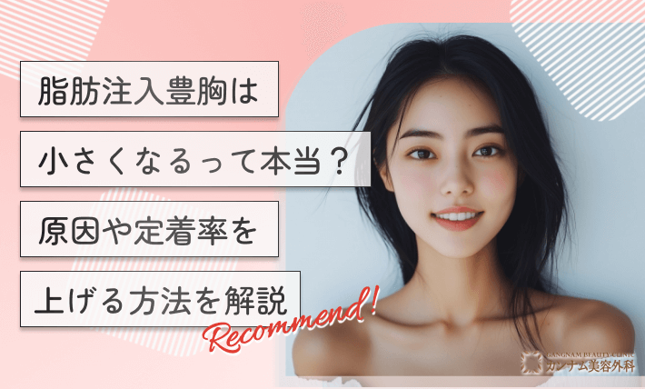 脂肪注入豊胸は小さくなるって本当？原因や定着率を上げる方法を解説