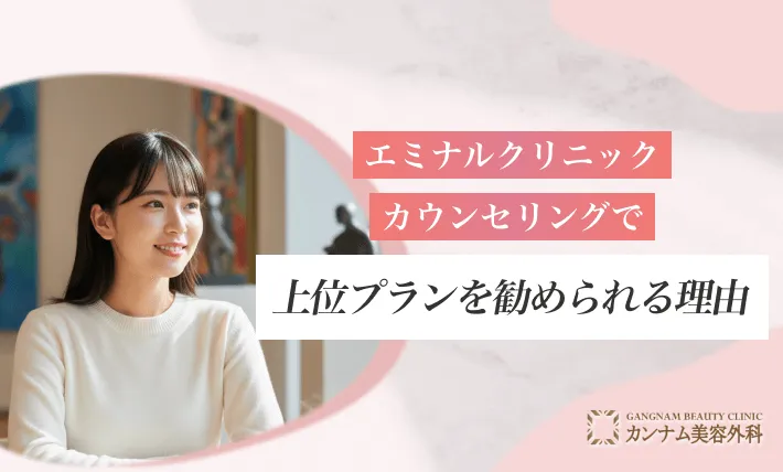エミナルクリニックのカウンセリングで上位プランへの変更を勧められる理由