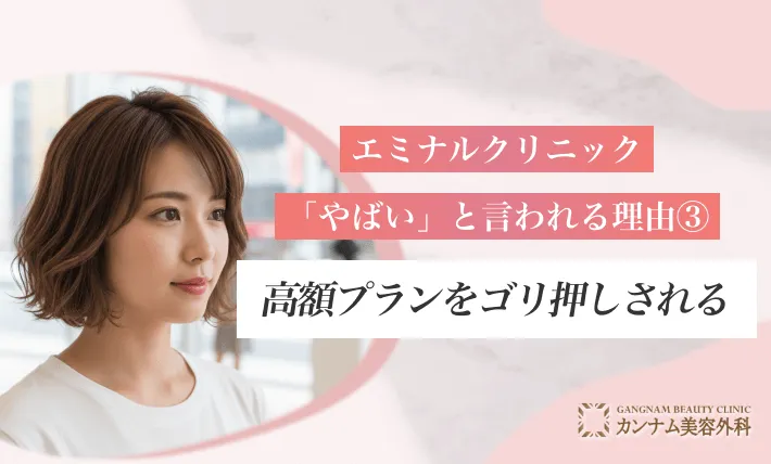 エミナルクリニックが「やばい」と言われる理由③:カウンセリングで「高額プランをゴリ押しされる」