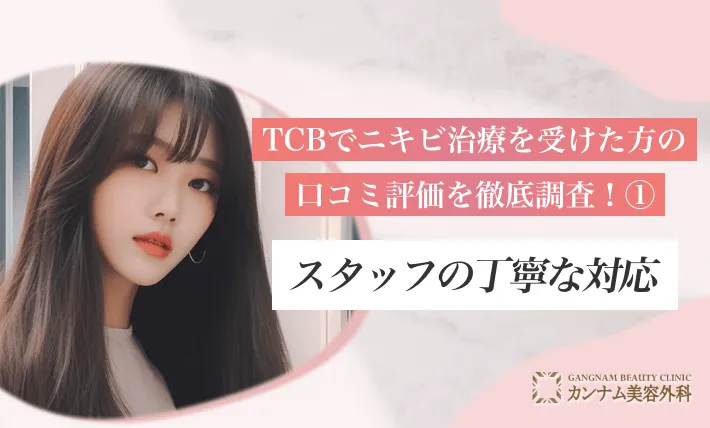 TCBでニキビ治療を受けた方の口コミ評価を徹底調査！①スタッフの丁寧な対応