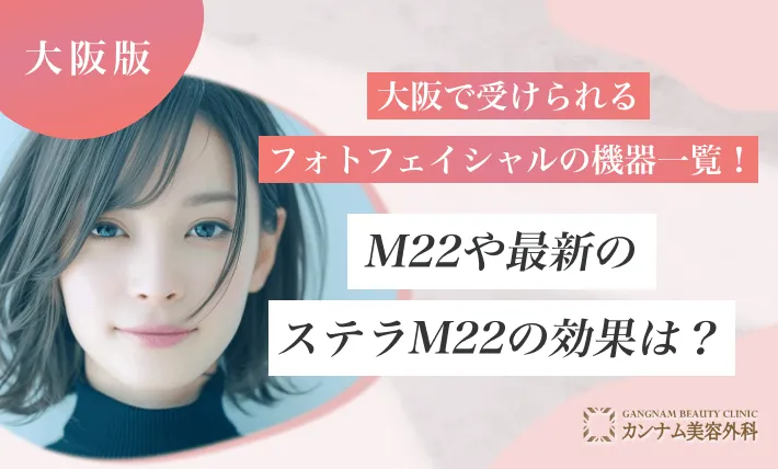 大阪で受けられるフォトフェイシャルの機器一覧!M22や最新のステラM22の効果は?