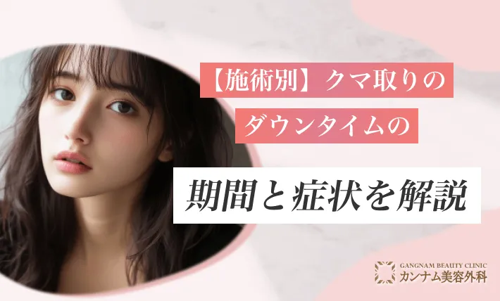 【施術別】クマ取りのダウンタイムの期間と症状を解説